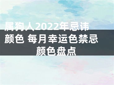 属狗人2022年忌讳颜色 每月幸运色禁忌颜色盘点