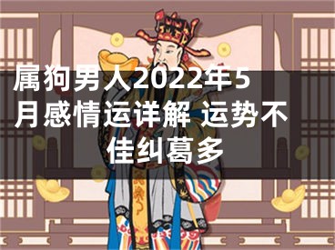 属狗男人2022年5月感情运详解 运势不佳纠葛多