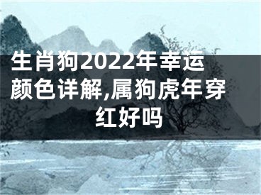 生肖狗2022年幸运颜色详解,属狗虎年穿红好吗