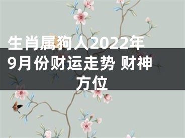 生肖属狗人2022年9月份财运走势 财神方位