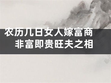 农历几日女人嫁富商 非富即贵旺夫之相