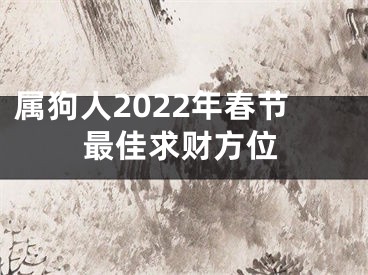 属狗人2022年春节最佳求财方位