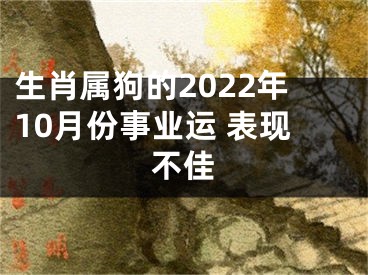 生肖属狗的2022年10月份事业运 表现不佳