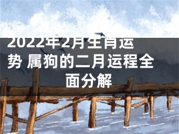 2022年2月生肖运势 属狗的二月运程全面分解