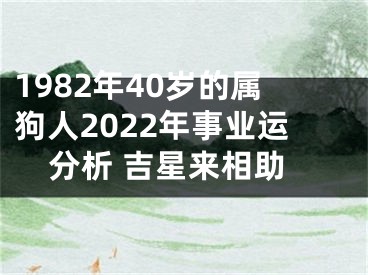 1982年40岁的属狗人2022年事业运分析 吉星来相助