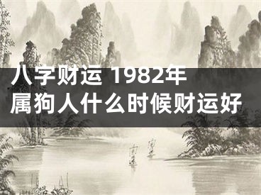 八字财运 1982年属狗人什么时候财运好