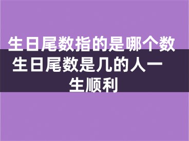 生日尾数指的是哪个数 生日尾数是几的人一生顺利