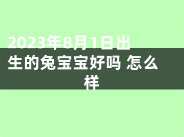 2023年8月1日出生的兔宝宝好吗 怎么样