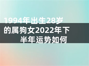 1994年出生28岁的属狗女2022年下半年运势如何