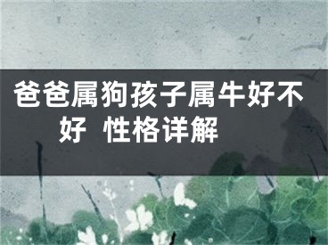 爸爸属狗孩子属牛好不好  性格详解