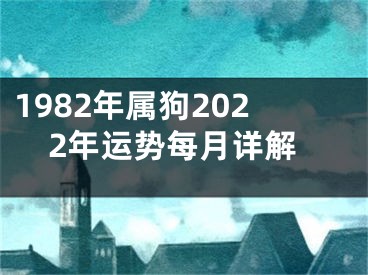 1982年属狗2022年运势每月详解