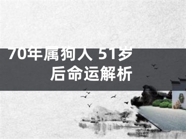 70年属狗人 51岁后命运解析