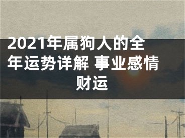 2021年属狗人的全年运势详解 事业感情财运