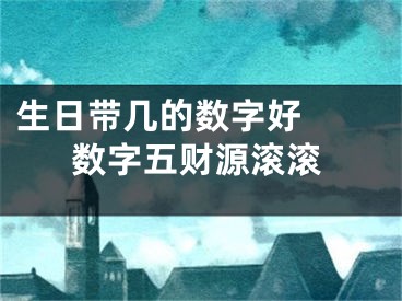 生日带几的数字好  数字五财源滚滚