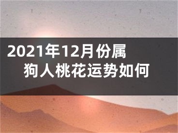 2021年12月份属狗人桃花运势如何