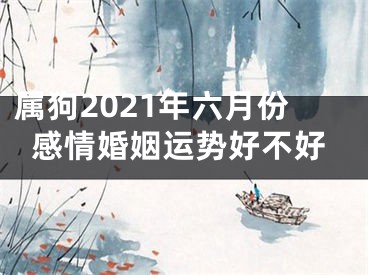 属狗2021年六月份感情婚姻运势好不好