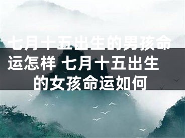 七月十五出生的男孩命运怎样 七月十五出生的女孩命运如何