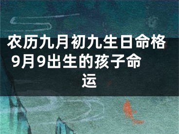 农历九月初九生日命格 9月9出生的孩子命运