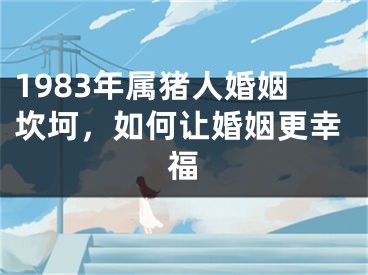 1983年属猪人婚姻坎坷，如何让婚姻更幸福
