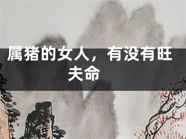 属猪的女人，有没有旺夫命 