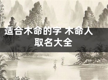 适合木命的字 木命人取名大全