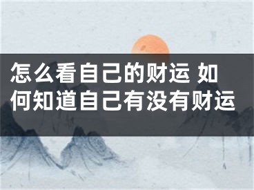 怎么看自己的财运 如何知道自己有没有财运