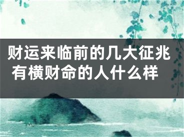 财运来临前的几大征兆 有横财命的人什么样