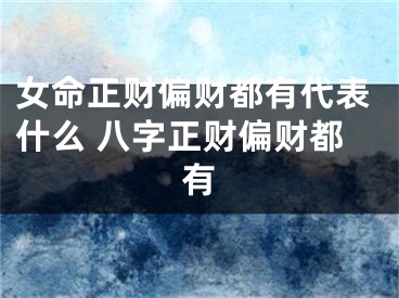 女命正财偏财都有代表什么 八字正财偏财都有
