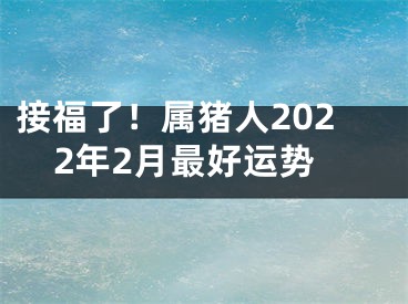 接福了！属猪人2022年2月最好运势