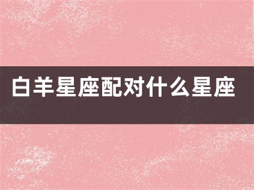 白羊星座配对什么星座