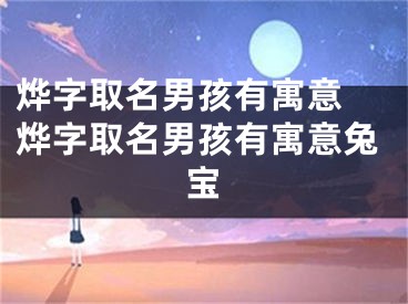烨字取名男孩有寓意 烨字取名男孩有寓意兔宝