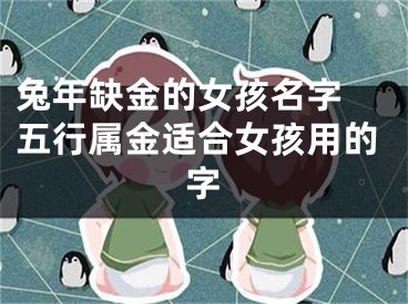 兔年缺金的女孩名字 五行属金适合女孩用的字