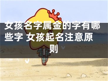 女孩名字属金的字有哪些字 女孩起名注意原则