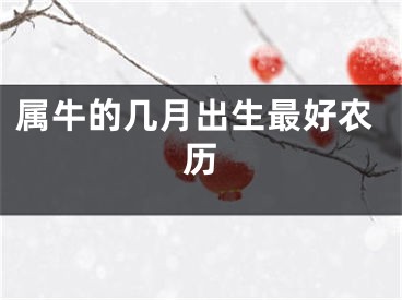 属牛的几月出生最好农历