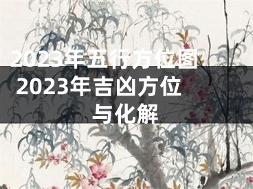 2023年五行方位图 2023年吉凶方位与化解