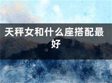 天秤女和什么座搭配最好