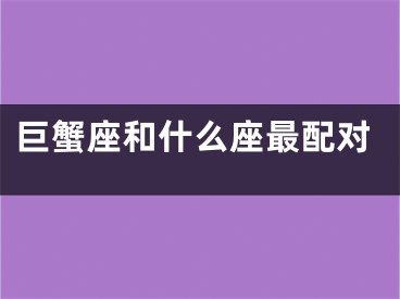 巨蟹座和什么座最配对