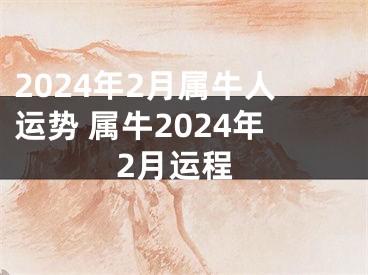 2024年2月属牛人运势 属牛2024年2月运程
