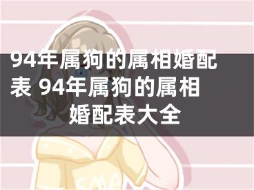 94年属狗的属相婚配表 94年属狗的属相婚配表大全
