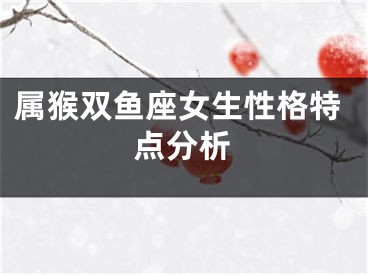 属猴双鱼座女生性格特点分析