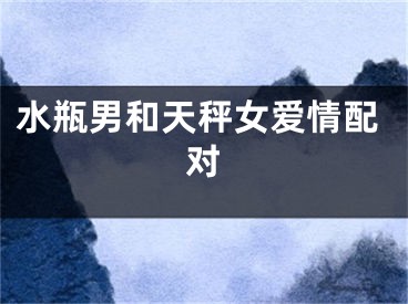 水瓶男和天秤女爱情配对