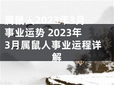 属鼠人2023年3月事业运势 2023年3月属鼠人事业运程详解