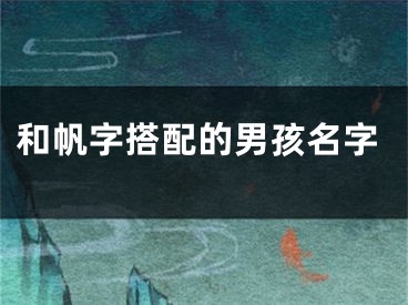 和帆字搭配的男孩名字