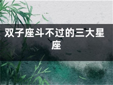双子座斗不过的三大星座