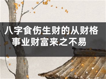 八字食伤生财的从财格 事业财富来之不易
