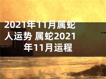 2021年11月属蛇人运势 属蛇2021年11月运程