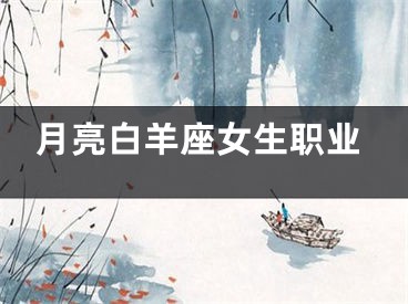 月亮白羊座女生职业