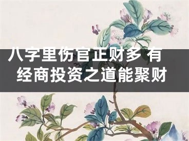 八字里伤官正财多 有经商投资之道能聚财