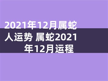 2021年12月属蛇人运势 属蛇2021年12月运程