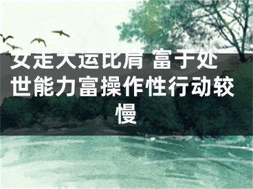 女走大运比肩 富于处世能力富操作性行动较慢